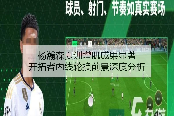 杨瀚森夏训增肌成果显著 开拓者内线轮换前景深度分析 | kaiyun.comapp